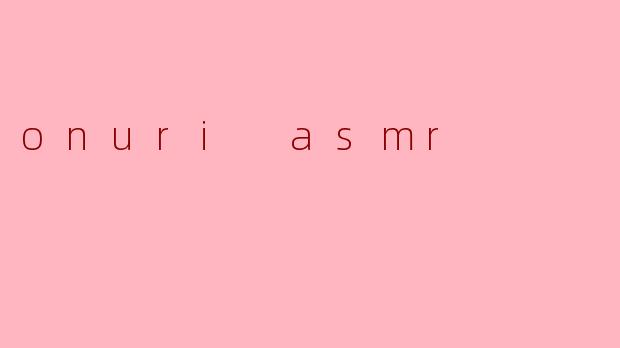 onuri asmr